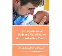 Wendy Jones The Importance of Dads and Grandmas to the Breastfeeding (Tascabile)