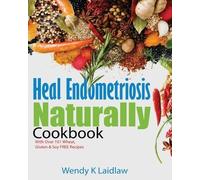 Wendy K Laidlaw Heal Endometriosis Naturally Cookbook (Tascabile)