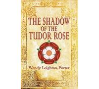 Wendy Leighton-Porter The Shadow of the Tudor Rose (Tascabile)