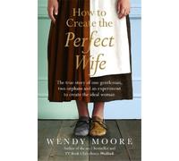 Wendy Moore How to Create the Perfect Wife (Tascabile)
