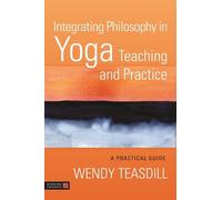 Wendy Teasdill Integrating Philosophy in Yoga Teaching and Practice (Tascabile)