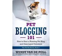 Wendy Van De Poll Wendy Van de Poll Pet Blogging 101 (Tascabile) Pet Biz