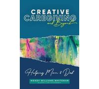 Wendy Williams Whiteman Creative Caregiving and Beyond (Tascabile)