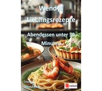 Wendys Lieblingsrezepte - Abendessen unter 30 Minuten: 25 tolle Rezepte für schnelle Abendessen