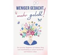 Weniger gedacht, mehr gelebt!: Ein lyrischer Begleiter auf deinem Weg vom Overthinking zu einem leichteren und freieren Leben | Tipps, Hintergründe und viel Mutmach- und Overthinker-Poesie