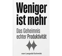Weniger ist mehr: Das Geheimnis echter Produktivität