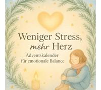 Weniger Stress, mehr Herz - Adventskalender für emotionale Balance: Ein achtsamer Adventskalender - 24 tägliche Impulse für innere Ruhe, Selbstfürsorge und emotionale Balance