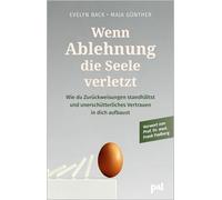 Wenn Ablehnung deine Seele verletzt: Wie du Zurückweisungen hältst und unüberwindbares Vertrauen in dich aufbaust. Vorwort von Prof. Dr. med. Frank Padberg