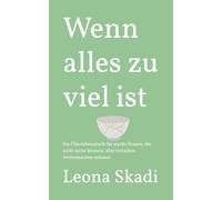 Wenn alles zu viel ist: Ein Überlebensbuch für starke Frauen, die nicht mehr können, aber trotzdem weitermachen müssen.