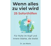 Wenn alles zu viel wird: 25 Soforthilfen für Ruhe im Kopf und innere Stärke, die bleibt