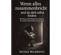 Wenn alles zusammenbricht und du dich selbst findest: Ein Weg aus Überforderung, Schmerz & innerer Entfremdung zurück zu dir