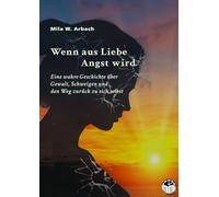 Wenn aus Liebe Angst wird: Eine wahre Geschichte über Gewalt, Schweigen und den Weg zurück zu sich selbst