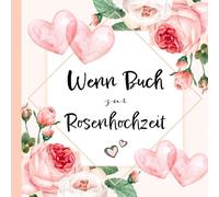Wenn Buch zur Rosenhochzeit - das perfekte Geschenk zum 10. Hochzeitstag für Paare - Liebevoll gestaltetes Geschenkbuch mit 22 witzigen und herzlichen ... zur Rosenhochzeit - das 10 Jahre Ehe Geschenk