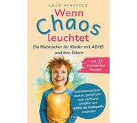 Wenn Chaos leuchtet: Ein Mutmacher für Kinder mit ADHS und ihre Eltern - Selbstbewusstsein stärken, gemeinsam neue Hoffnung schöpfen und ADHS als Kraftquelle entdecken, inkl. 37 ermutigender Übungen
