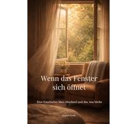 Wenn das Fenster sich öffnet: Eine Geschichte über Abschied und das, was bleibt