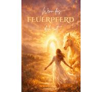 Wenn das Feuerpferd dich ruft: Eine Reise zurück in deinen Körper, deine Kraft und deine innere Ruhe