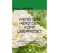 WENN DAS HERZ DEN KOPF ÜBERREDET: Ein Roman über zweite Chancen und den Mut zu lieben