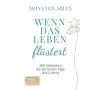 Wenn das Leben flüstert: 365 Gedanken für die leisen Tage des Lebens | Achtsamkeit, Trost & Selbstmitgefühl
