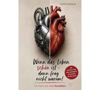 Wenn das Leben schön ist - dann frag nicht warum!: Ein Hoch auf mein Kunstherz