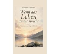 Wenn das Leben zu dir spricht: Über das, was trägt und bleibt