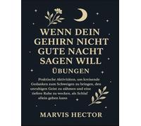 Wenn dein Gehirn nicht Gute Nacht sagen will Übungen: Praktische Aktivitäten, um kreisende Gedanken zum Schweigen zu bringen, den unruhigen Geist zu ... Ruhe zu wecken, als Schlaf allein geben kann
