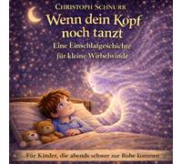Wenn dein Kopf noch tanzt: Eine Einschlafgeschichte für kleine Wirbelwinde