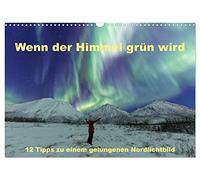 Wenn der Himmel grün wird (Wandkalender 2026 DIN A3 quer), CALVENDO Monatskalender: 12 wertvolle Tipps zur Nordlicht-Fotografie