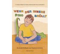Wenn der innere Dino brüllt: Ein Kinderfachbuch zum Traumaverständnis