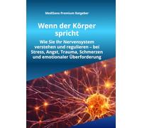Wenn der Körper spricht: Wie Sie Ihr Nervensystem verstehen und regulieren - bei Stress, Angst, Trauma, Schmerzen und emotionaler Überforderung endlich wieder zu mehr innerer Ruhe gelangen