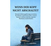 Wenn der Kopf nicht abschaltet: Mentale Selbstregulierung verstehen - für Frauen und Männer 40+, innere Balance stärken und den eigenen Rhythmus wiederfinden