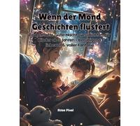Wenn der Mond Geschichten flüstert: Zauberhafte Gute-Nacht-Geschichten für Kinder ab 3 Jahren - beruhigend, liebevoll und voller Fantasie