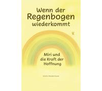 Wenn der Regenbogen wiederkommt: Miri und die Kraft der Hoffnung