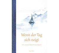 Wenn der Tag sich neigt - Ein Achtsamkeitstagebuch: 365 Tage kurzer Abendreflexionen