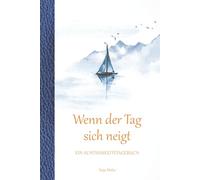 Wenn der Tag sich neigt - Ein Achtsamkeitstagebuch: 365 Tage kurzer Abendreflexionen