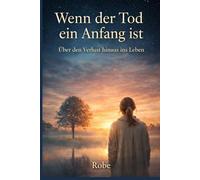 Wenn der Tod ein Anfang ist: Ein Roman über Verlust, Freundschaft und Neuanfang