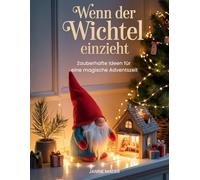 Wenn der Wichtel einzieht: Zauberhafte Ideen für eine magische Adventszeit