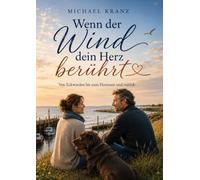 Wenn der Wind dein Herz berührt: Von Eckwarden bis zum Horizont und zurück. EIN NORDDEUTSCHER LIEBESROMAN