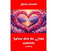 Wenn dich die Liebe zerbricht: Erzählung