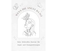 Wenn die Angst da ist: Dein liebevolles Journal für Angst- und Zwangsstörungen