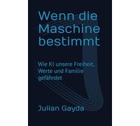 Wenn die Maschine bestimmt: Wie KI unsere Freiheit, Werte und Familie gefährdet