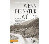 Wenn die Natur wütet. Historische Naturkatastrophen von Kufstein bis Salurn