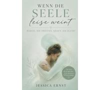 Wenn die Seele leise weint: WORTE, DIE TRÖSTEN, KRAFT DIE BLEIBT