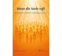 Wenn die Seele ruft: Systemische Familien-Aufstellung von A-Z