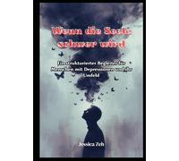 Wenn die Seele schwer wird: Ein strukturierter Begleiter für Menschen mit Depressionen und ihr Umfeld