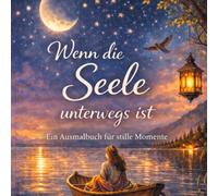Wenn die Seele unterwegs ist: Ein Ausmalbuch für stille Momente