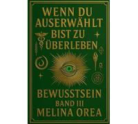 Wenn du auserwählt bist zu überleben: Bewusstsein. Band III