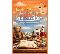 Wenn du das hier liest, bin ich älter - 101 Fragen von Eltern an ihr Kind