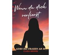 Wenn du dich verlierst - ADHS bei Frauen ab 30: Warum du dich oft anders fühlst und endlich verstehen darfst, wer du bist. Ein ehrliches Buch für Frauen mit ADHS, die wieder zu sich finden wollen.