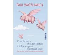 Wenn du mich wirklich liebtest, würdest du gern Knoblauch essen: Über das Glück und die Konstruktion der Wirklichkeit