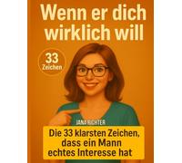 Wenn er dich wirklich will: Die 33 klarsten Zeichen, dass ein Mann echtes Interesse hat - und wie du aufhörst, Zeit mit den Falschen zu verlieren